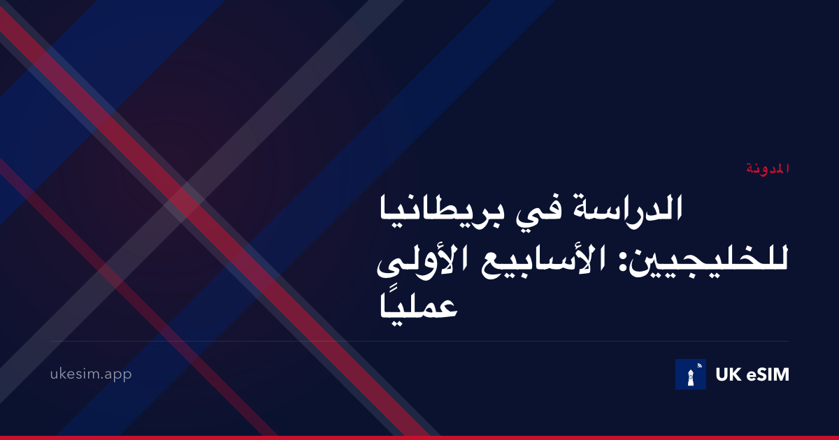الدراسة في بريطانيا للخليجيين: الأسابيع الأولى عمليًا