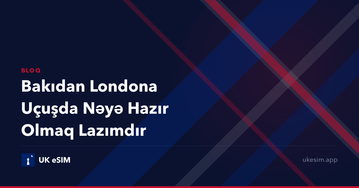 Bakıdan Londona Uçuşda Nəyə Hazır Olmaq Lazımdır