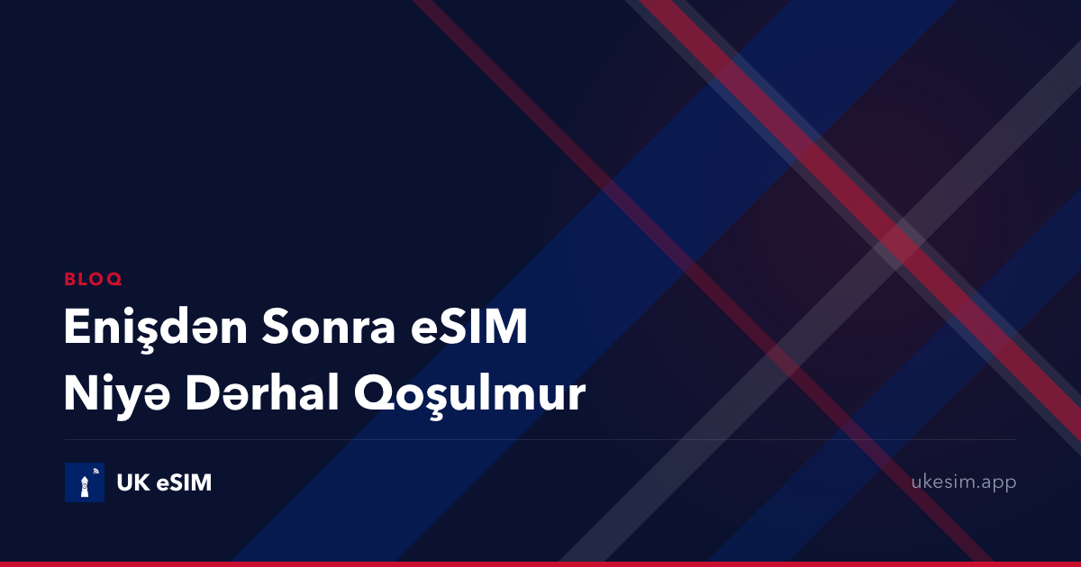 Enişdən Sonra eSIM Niyə Dərhal Qoşulmur