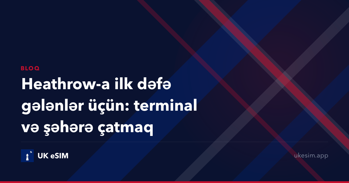 Heathrow-a ilk dəfə gələnlər üçün: terminal və şəhərə çatmaq