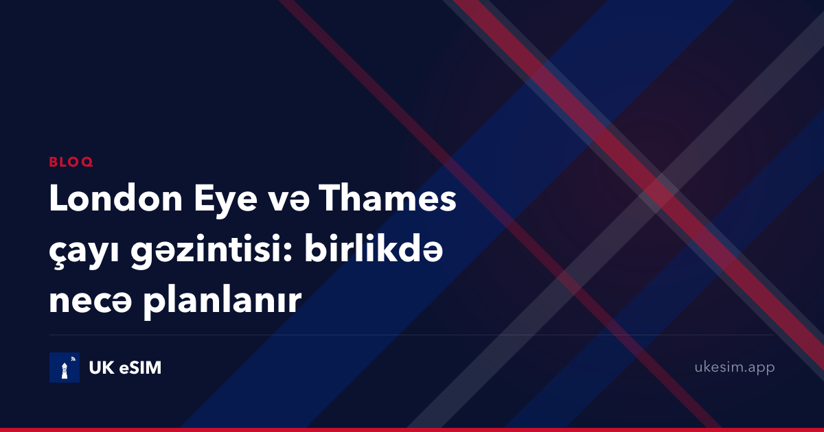 London Eye və Thames çayı gəzintisi: birlikdə necə planlanır
