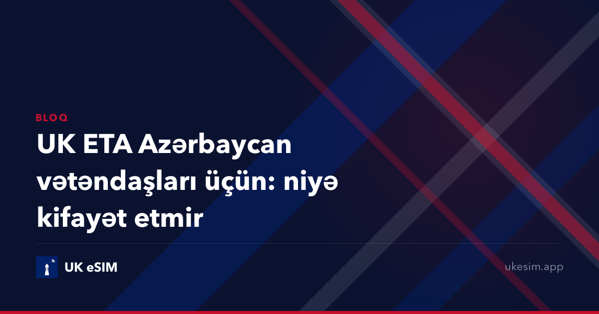 UK ETA Azərbaycan vətəndaşları üçün: niyə kifayət etmir