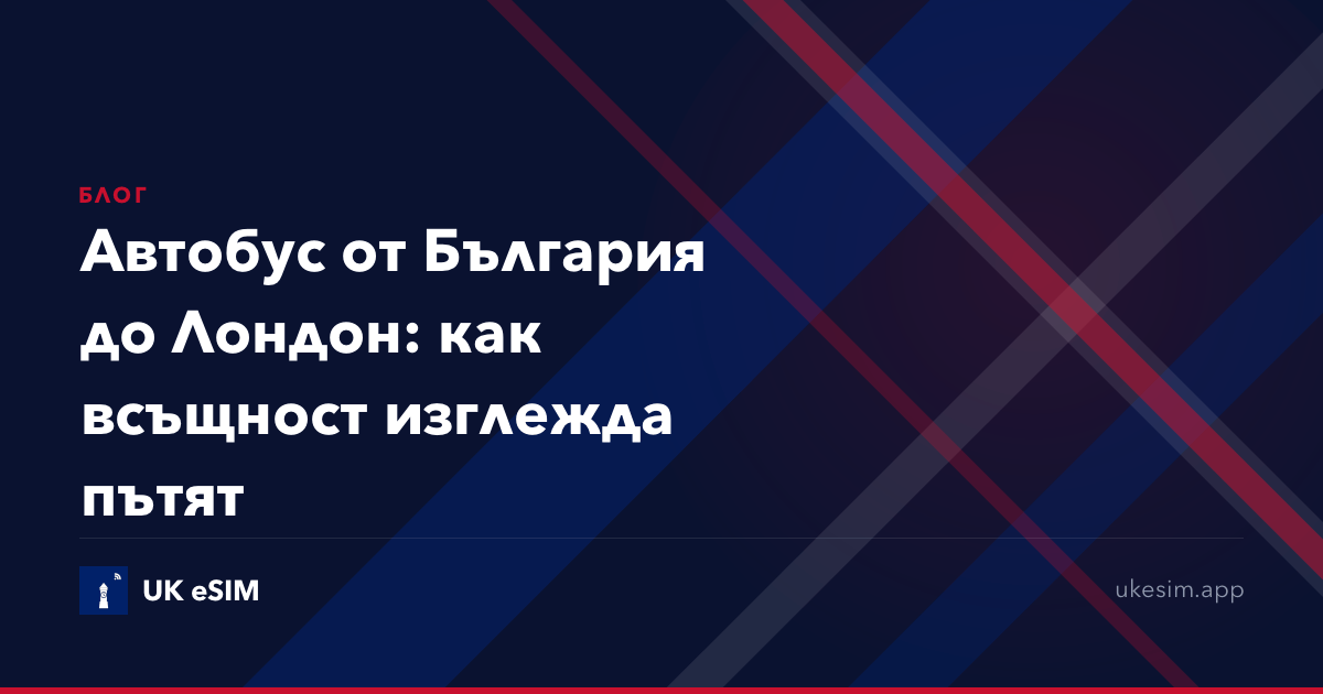 Автобус от България до Лондон: как всъщност изглежда пътят