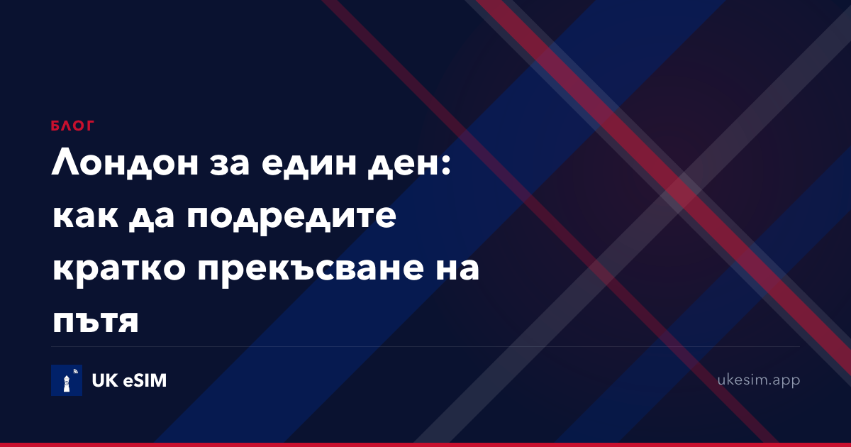 Лондон за един ден: как да подредите кратко прекъсване на пътя