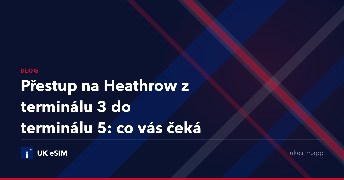 Přestup na Heathrow z terminálu 3 do terminálu 5: co vás čeká