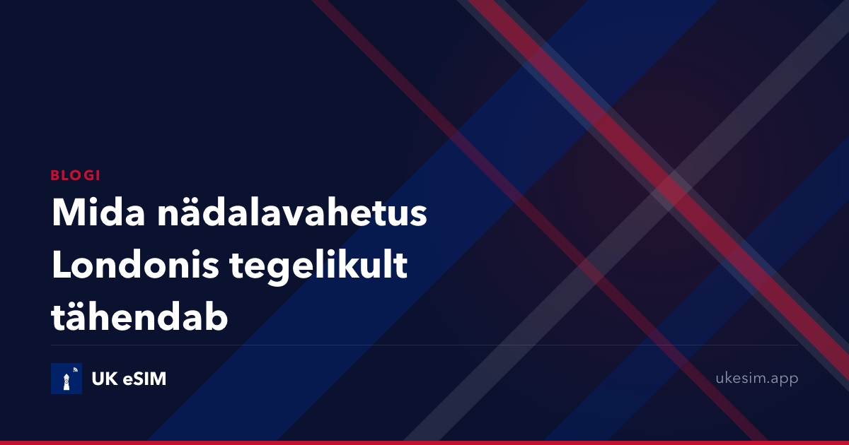 Mida nädalavahetus Londonis tegelikult tähendab