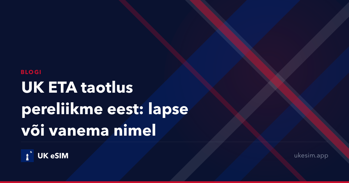 UK ETA taotlus pereliikme eest: lapse või vanema nimel