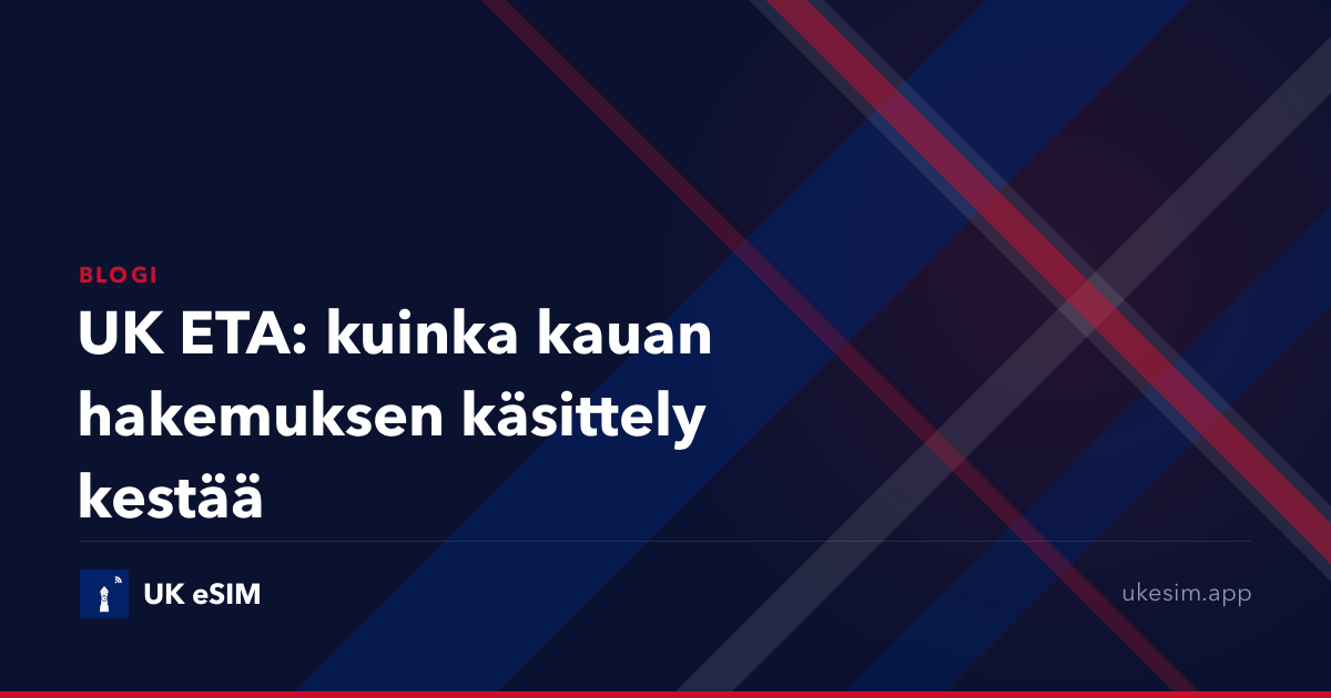 UK ETA: kuinka kauan hakemuksen käsittely kestää