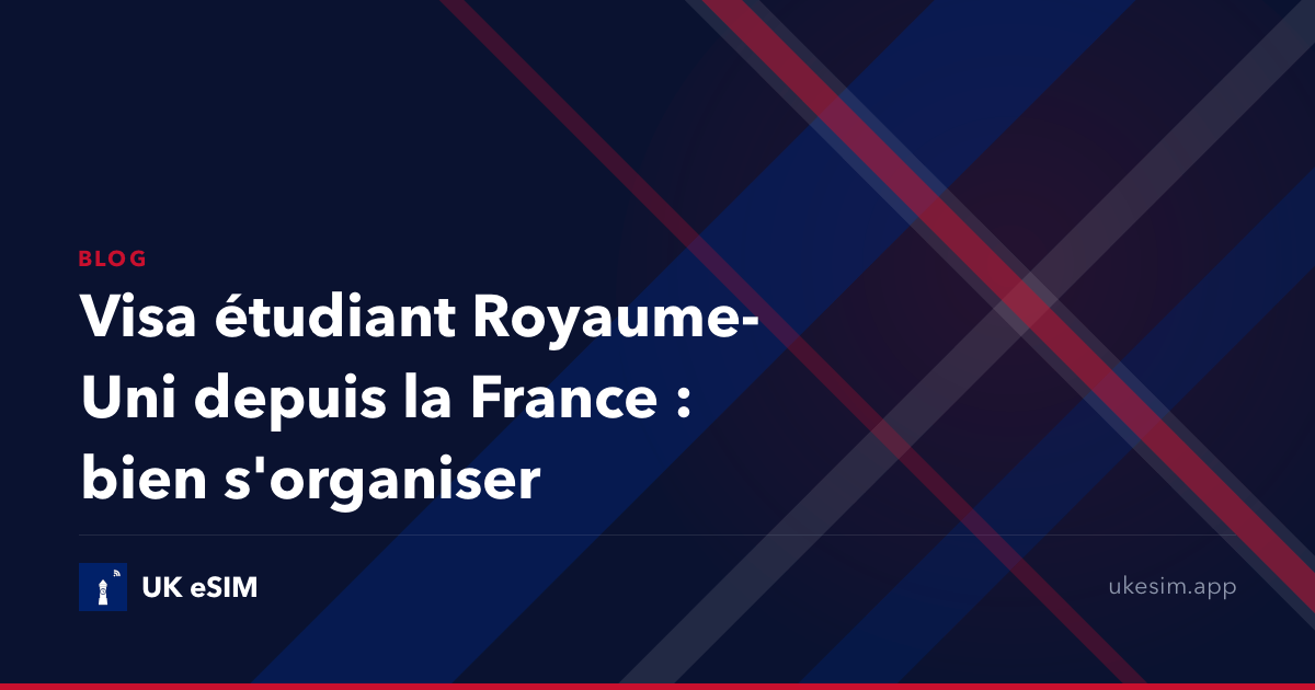 Visa étudiant Royaume-Uni depuis la France : bien s'organiser