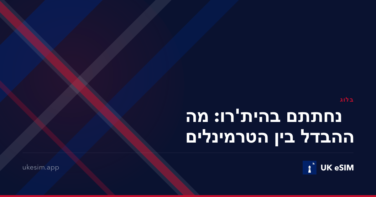 נחתתם בהית'רו: מה ההבדל בין הטרמינלים