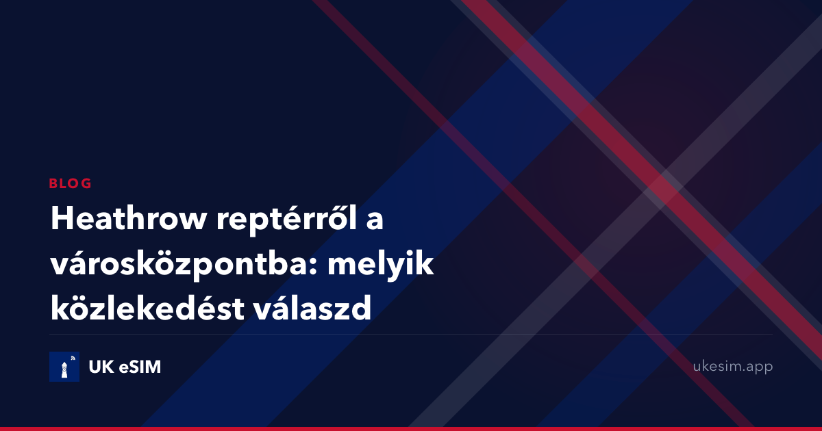 Heathrow reptérről a városközpontba: melyik közlekedést válaszd