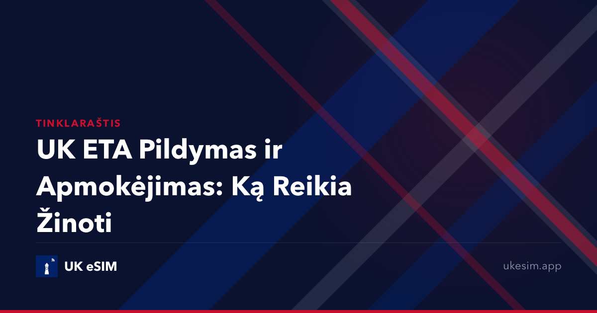UK ETA Pildymas ir Apmokėjimas: Ką Reikia Žinoti
