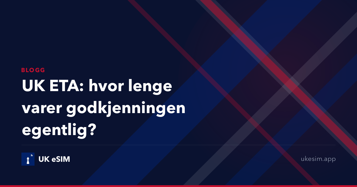 UK ETA: hvor lenge varer godkjenningen egentlig?
