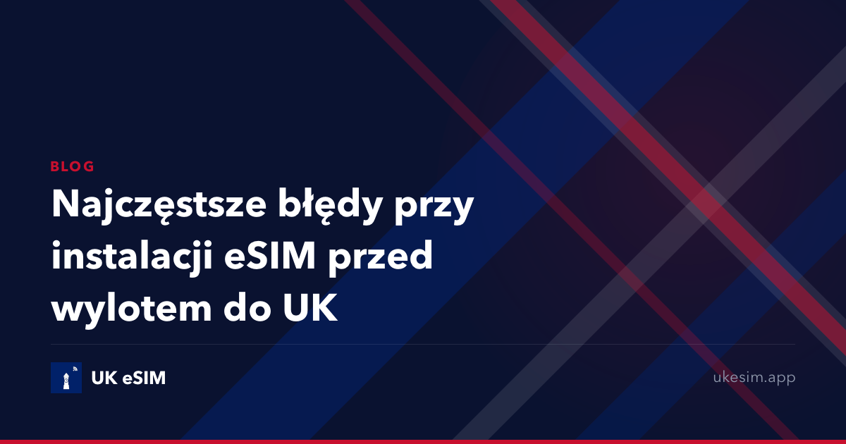 Najczęstsze błędy przy instalacji eSIM przed wylotem do UK