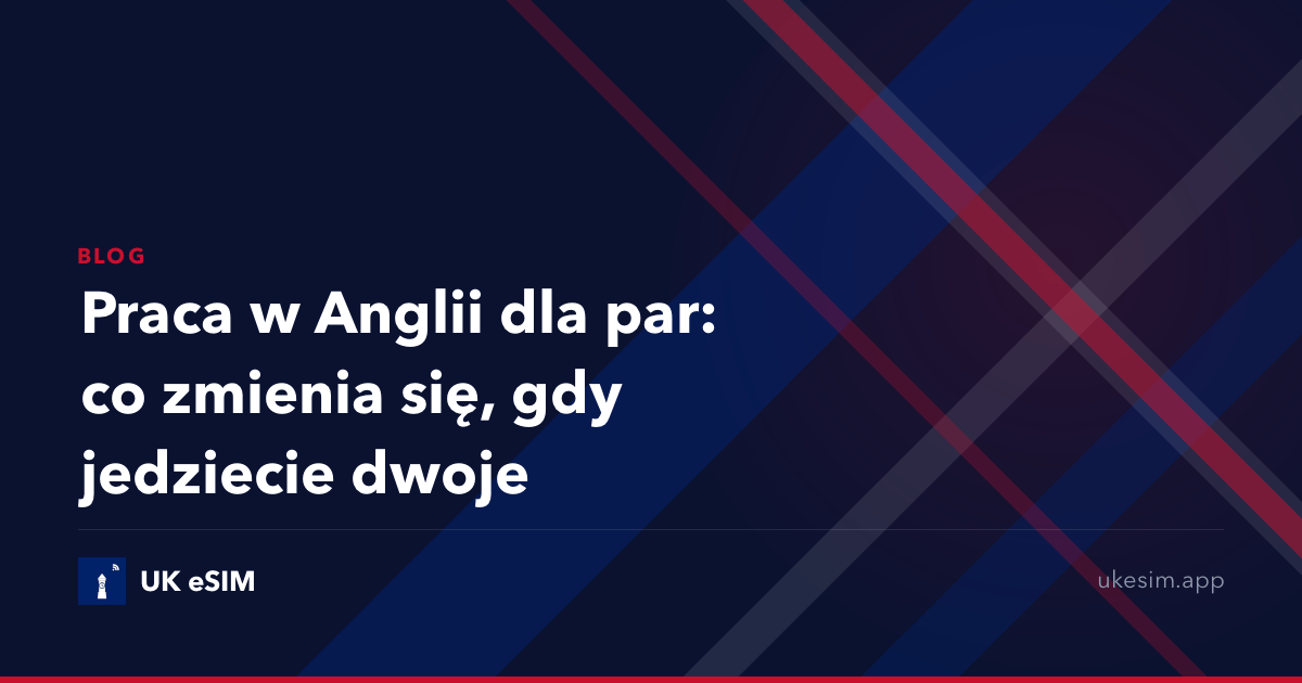 Praca w Anglii dla par: co zmienia się, gdy jedziecie dwoje
