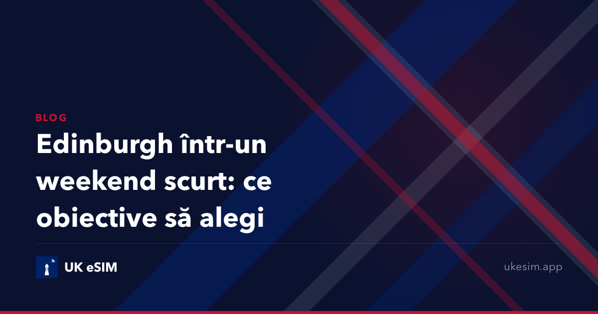 Edinburgh într-un weekend scurt: ce obiective să alegi