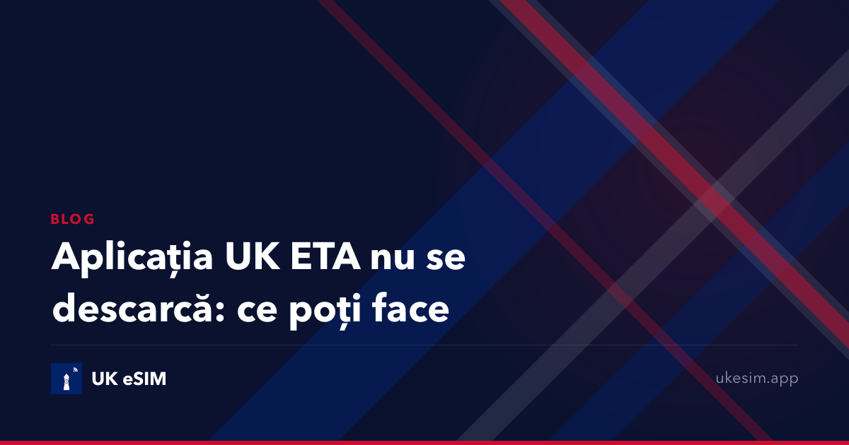 Aplicația UK ETA nu se descarcă: ce poți face